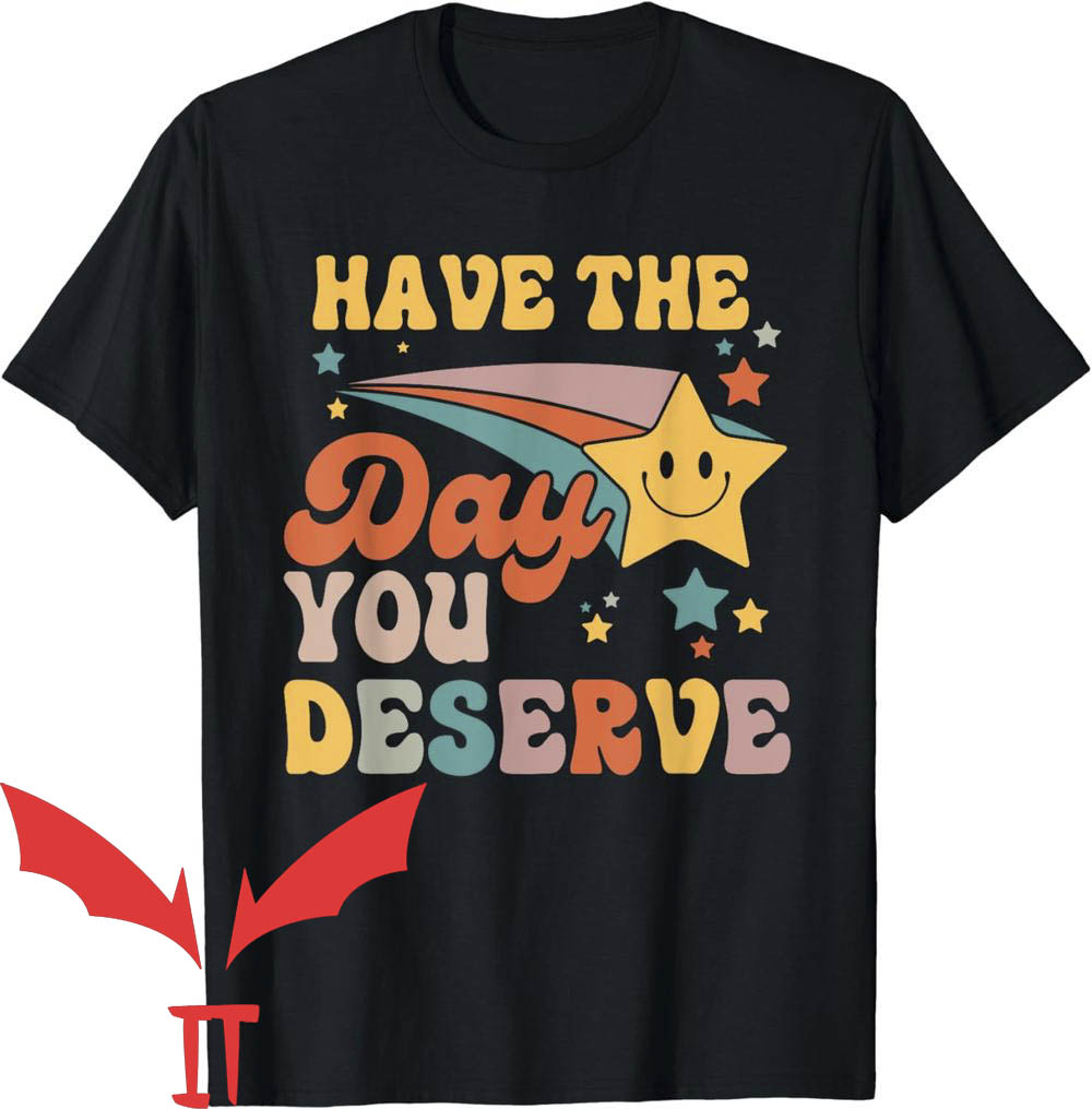 Have The Day You Deserve T-Shirt Star Smiling Have The Day You Deserve T-Shirt Star Smiling