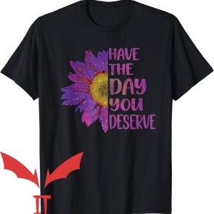 Have The Day You Deserve T-Shirt Sun Flower