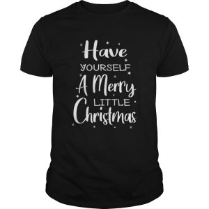 Have Yourself A Merry Little Christmas shirt