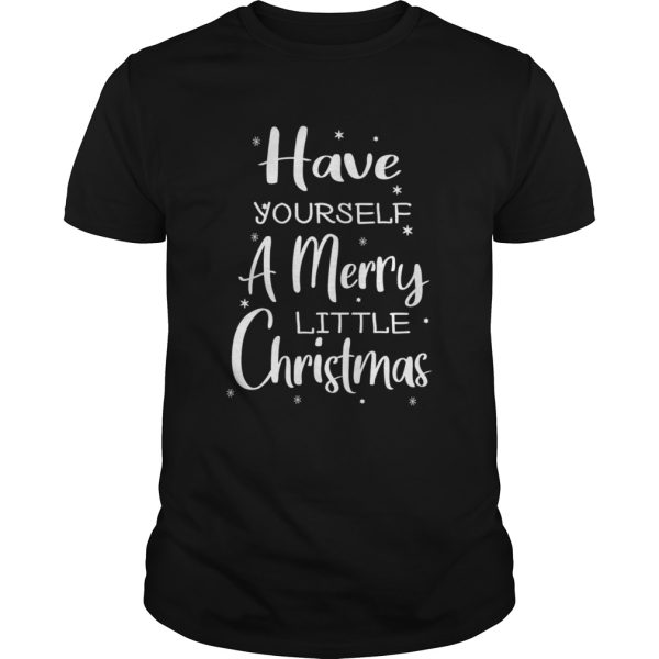 Have Yourself A Merry Little Christmas shirt