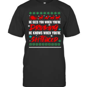 He Sees You When Drinking He Knows When You’Re T-Shirt