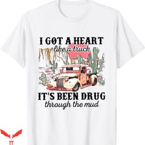 Heart Like A Truck T-Shirt Its Been Drug Through The Mud Tee