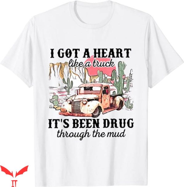 Heart Like A Truck T-Shirt Its Been Drug Through The Mud Tee