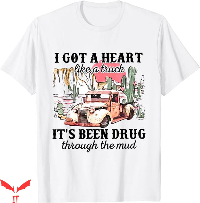 Heart Like A Truck T-Shirt Its Been Drug Through The Mud Tee Heart Like A Truck T-Shirt Its Been Drug Through The Mud Tee