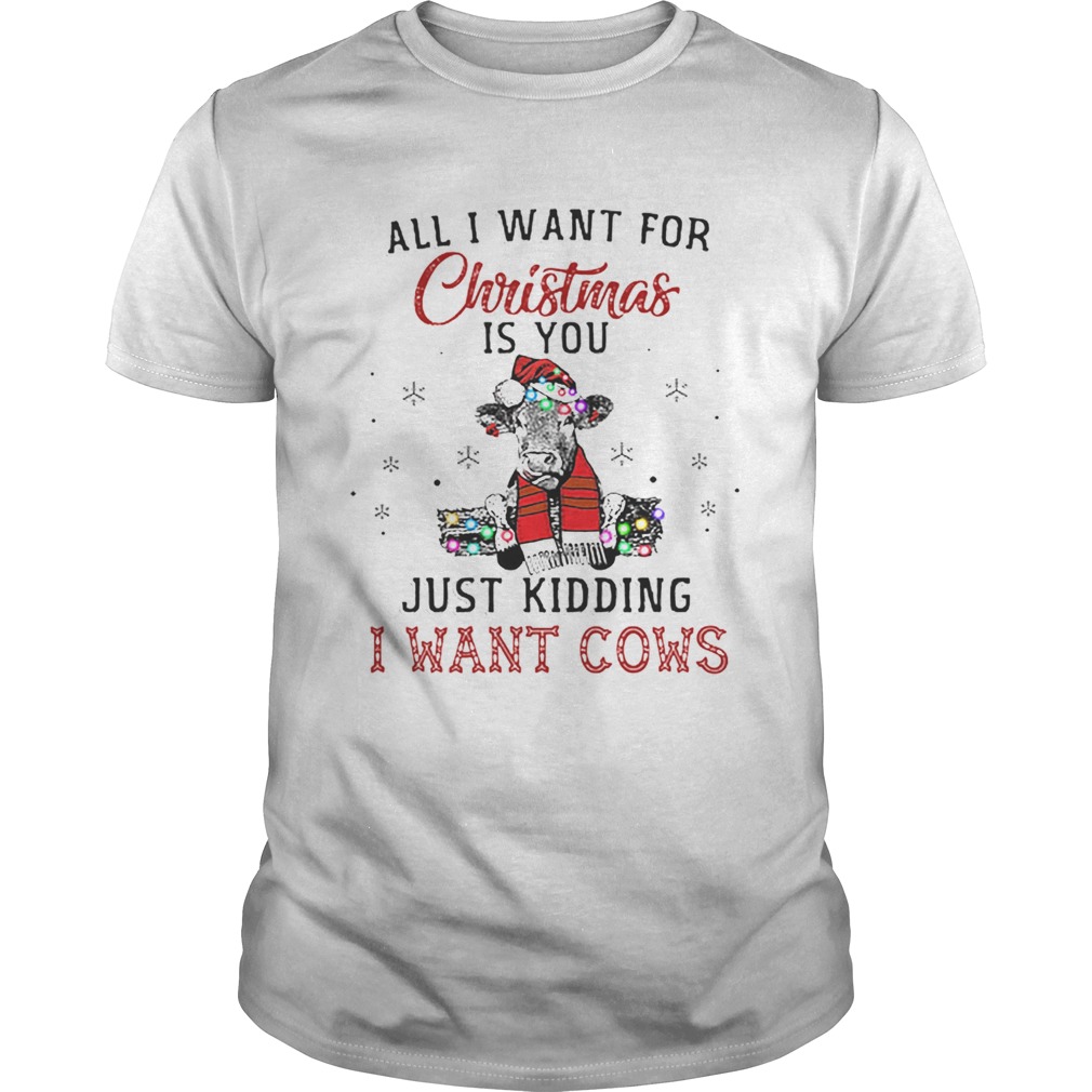 Heifer all i want for Christmas is you just kidding i want cows shirt Heifer all i want for Christmas is you just kidding i want cows shirt