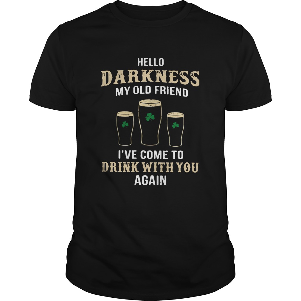 Hello Darkness My Old Friend Ive Come To Drink With You Again Irish shirt Hello Darkness My Old Friend Ive Come To Drink With You Again Irish shirt