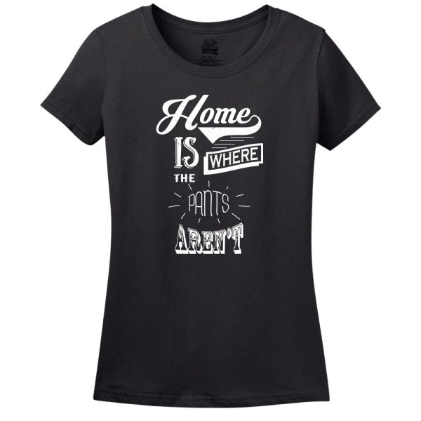 Home Is Where The Pants Aren’t T-Shirt