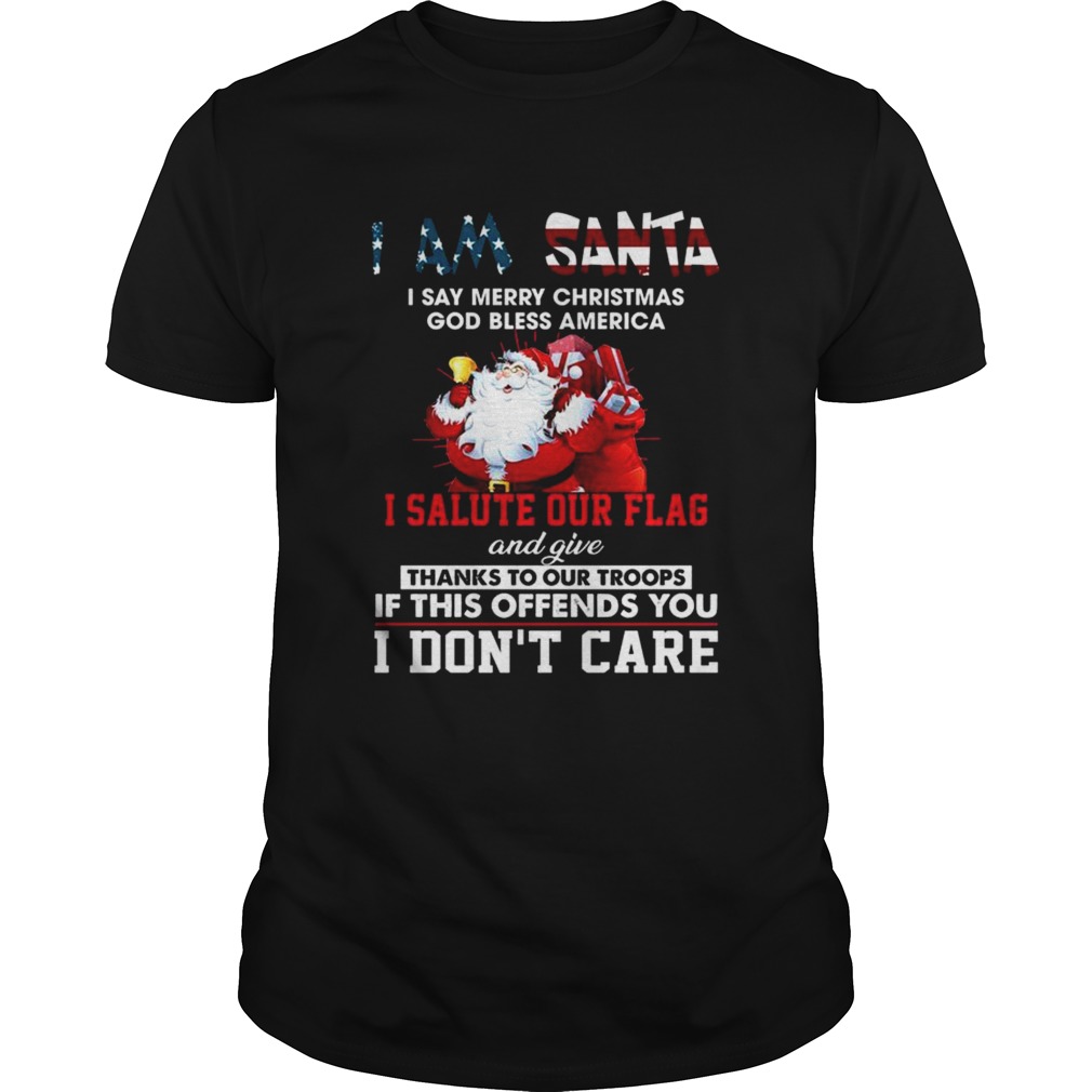 I Am Santa I Salute Our Flag And Give Thanks To Our Troops I Dont Care shirt I Am Santa I Salute Our Flag And Give Thanks To Our Troops I Dont Care shirt