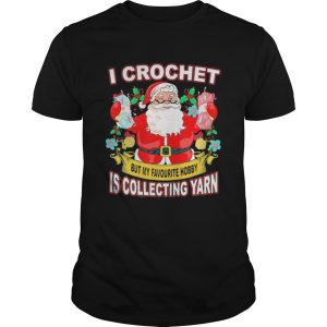 I Crochet But My Hobby Is Collecting Yarn Santa Xmas shirt