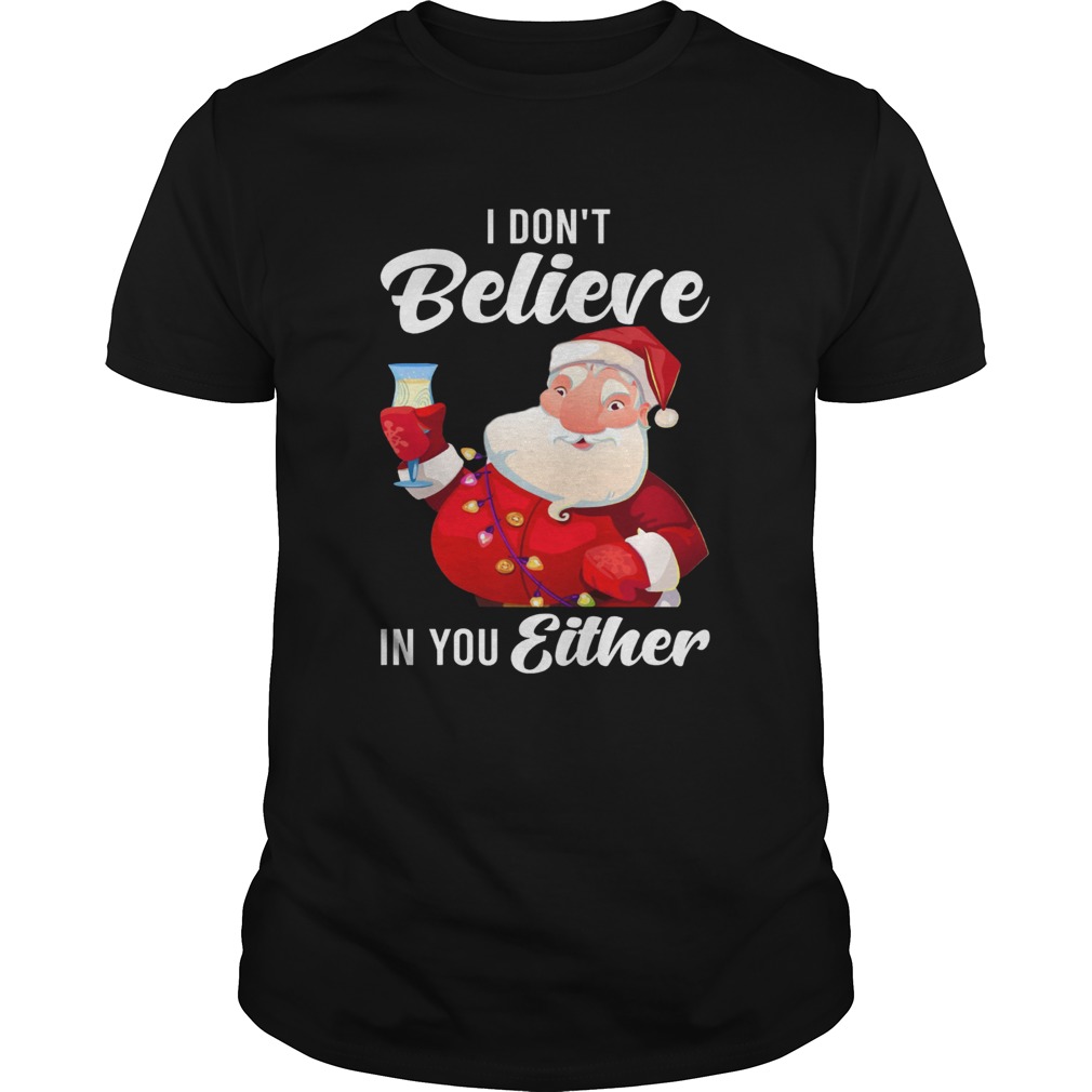 I Dont Believe In You Either Santa shirt I Dont Believe In You Either Santa shirt