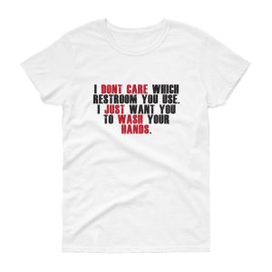 I Don’t Care Which Restroom You Use, I Just Want You To Wash Your Hands Women’s Short Sleeve T-Shirt