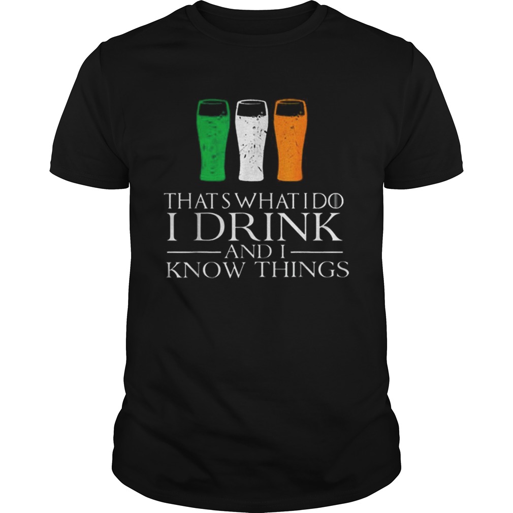 I Drink And Know Things St Patricks Day Drinking shirt I Drink And Know Things St Patricks Day Drinking shirt