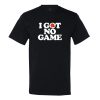 I Got No Game T-Shirt