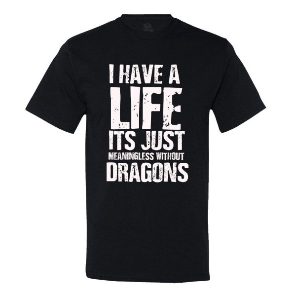 I Have A Life It’s Just Meaningless Without Dragons T-Shirt