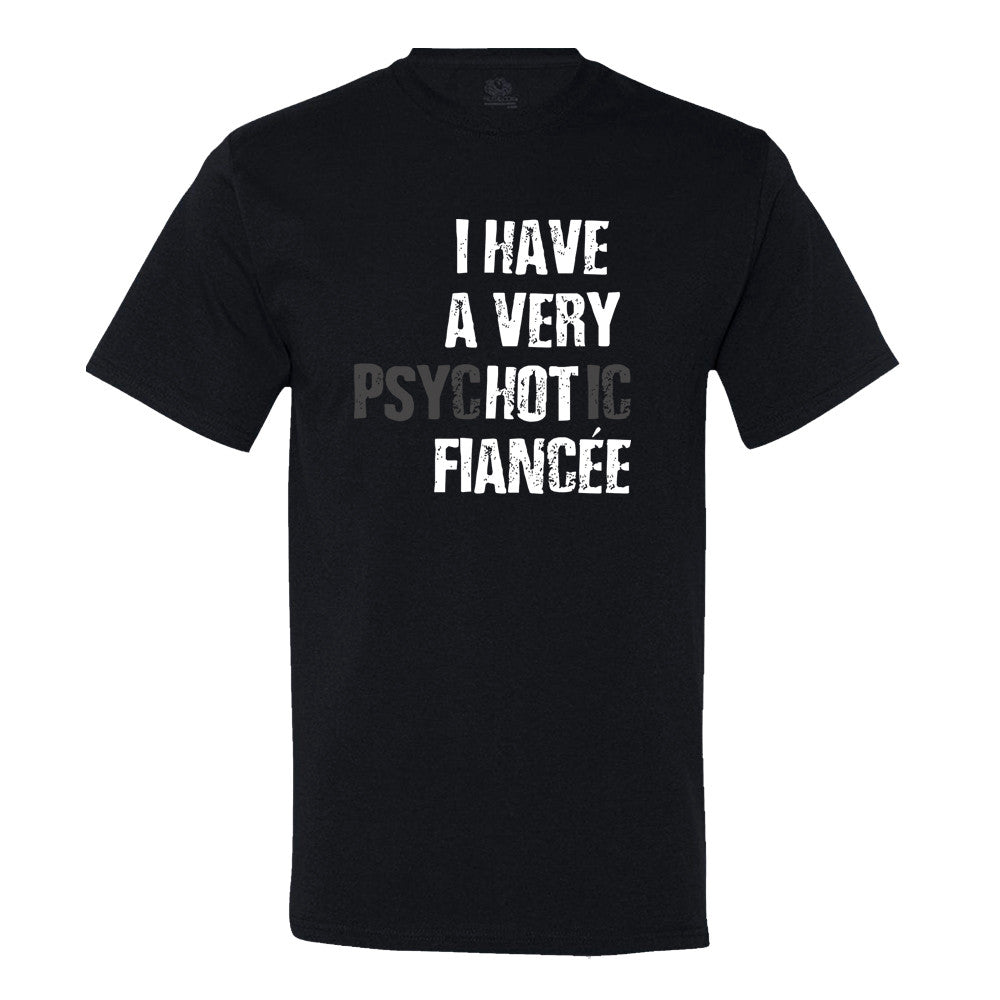 I Have A Very Psychotic Fiancee T-Shirt I Have A Very Psychotic Fiancee T-Shirt
