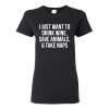 I Just Want To Drink Wine, Save Animals, And Take Naps T-Shirt
