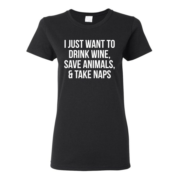 I Just Want To Drink Wine, Save Animals, And Take Naps T-Shirt