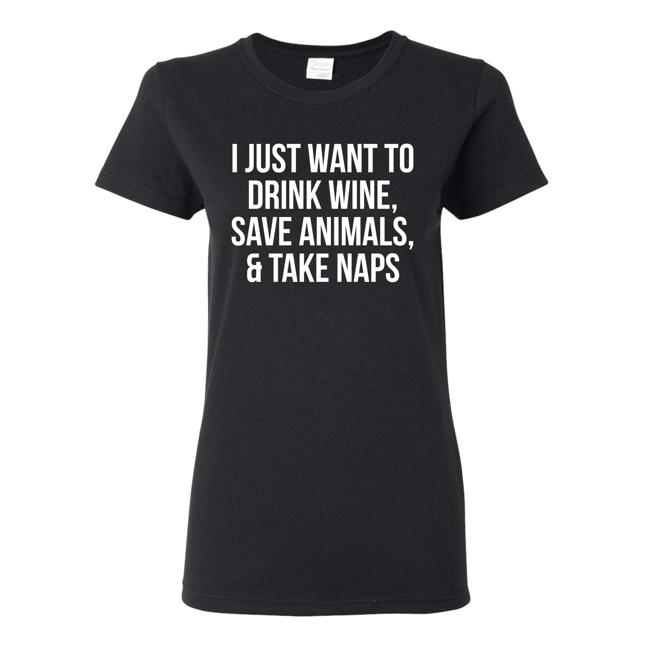 I Just Want To Drink Wine, Save Animals, And Take Naps T-Shirt I Just Want To Drink Wine, Save Animals, And Take Naps T-Shirt