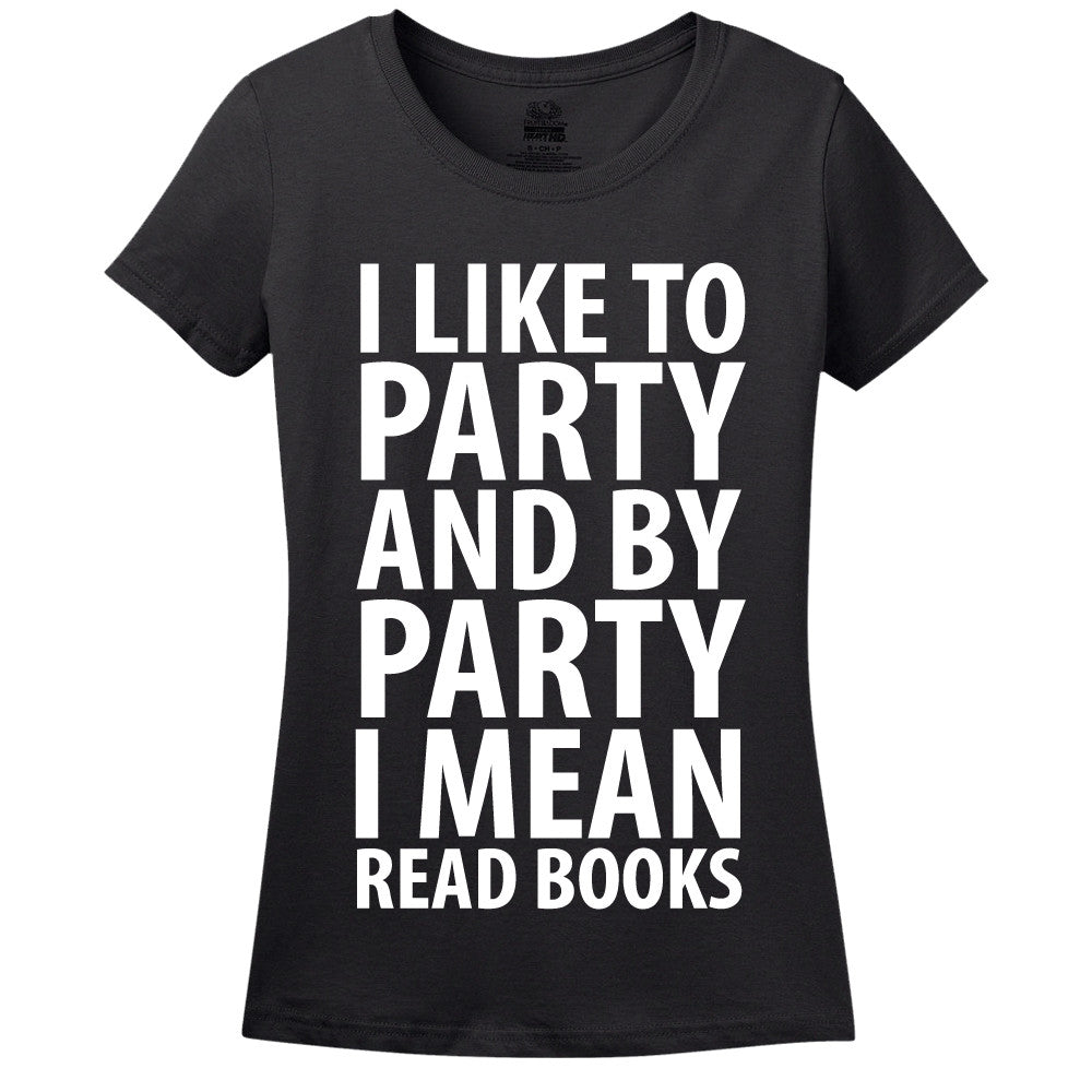 I Like To Party And By Party I Mean Read Books Women's T-Shirt I Like To Party And By Party I Mean Read Books Women's T-Shirt