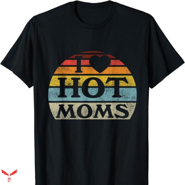 I Love Hot Mom T-shirt Funny I Love