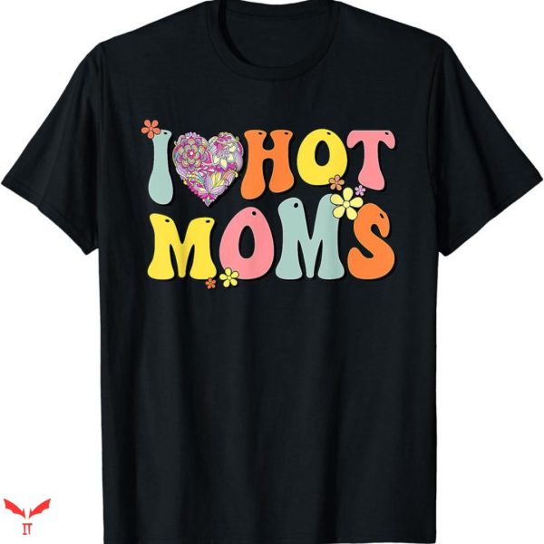 I Love Hot Mom T-shirt Groovy