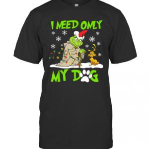 I Need Only My Dog Christmas Funny Grinch And Max Xmas Gift T-shirt