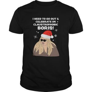I Need To Go Out Celebrate Im Claustrophobic Boris Christmas shirt