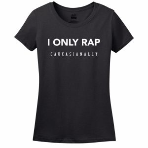 I Only Rap Caucasianally Women’s T-Shirt