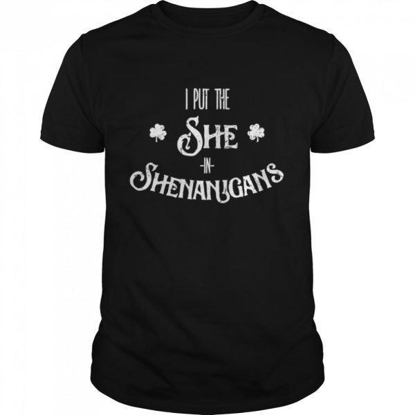 I Put The She In Shenanigans St. Patrick’s Day shirt
