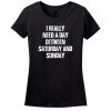 I Really Need A Day Between Saturday And Sunday T-Shirt