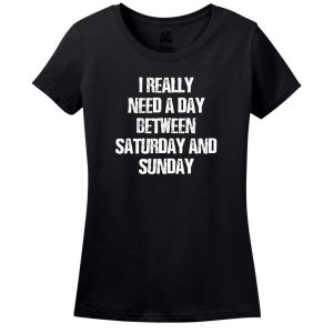 I Really Need A Day Between Saturday And Sunday T-Shirt
