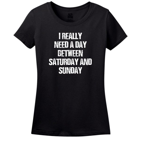 I Really Need A Day Between Saturday And Sunday T-Shirt