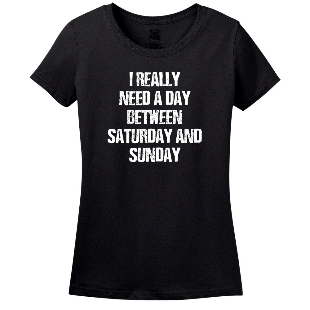 I Really Need A Day Between Saturday And Sunday T-Shirt I Really Need A Day Between Saturday And Sunday T-Shirt