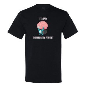 I Think, Therefore I’M Atheist T-Shirt