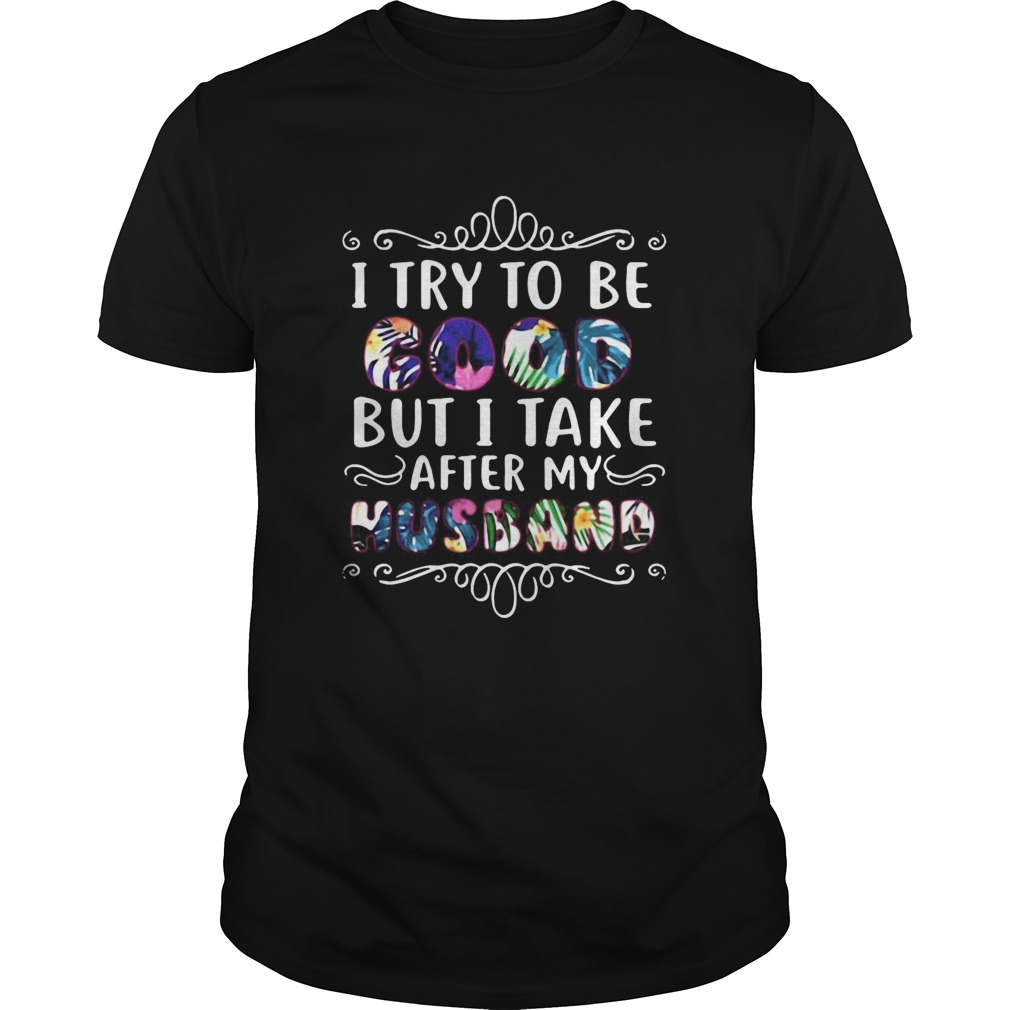 I Try To Be Good But Take After My Husband Ugly Christmas shirt I Try To Be Good But Take After My Husband Ugly Christmas shirt