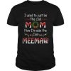 I Used To Just Be The Cool Mom Now Im Also The Cool Meemaw T-Shirt