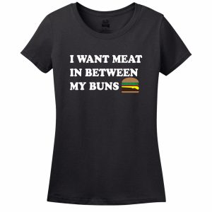 I Want Meat In Between My Buns Women’s T-Shirt