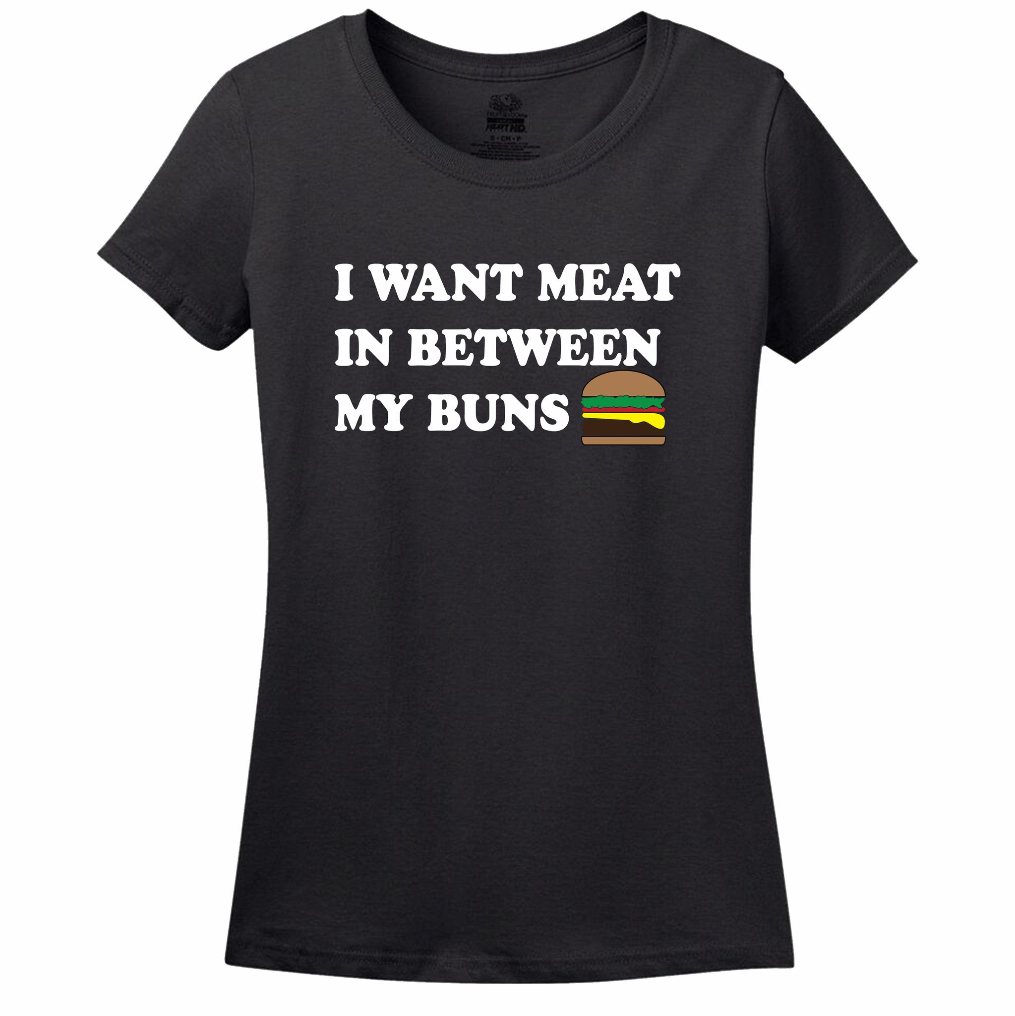 I Want Meat In Between My Buns Women's T-Shirt I Want Meat In Between My Buns Women's T-Shirt