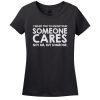 I Want You To Know Someone Cares… Not Me But Someone! T-Shirt
