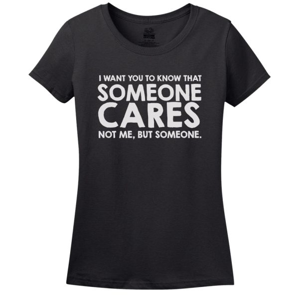 I Want You To Know Someone Cares… Not Me But Someone! T-Shirt