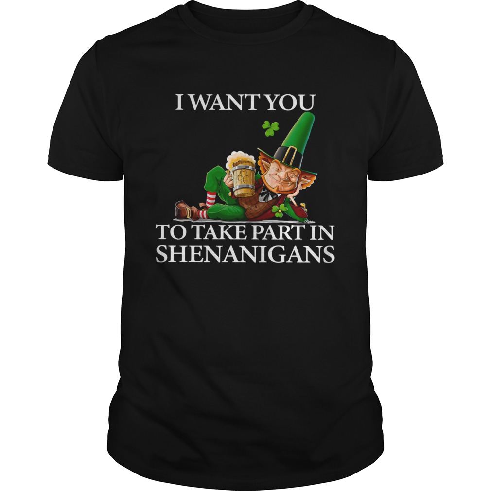 I Want You To Take Part In Shenanigans St Patricks Day shirt I Want You To Take Part In Shenanigans St Patricks Day shirt
