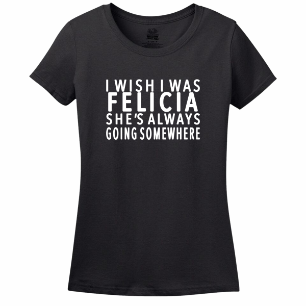 I Wish I Was Felicia T-Shirt