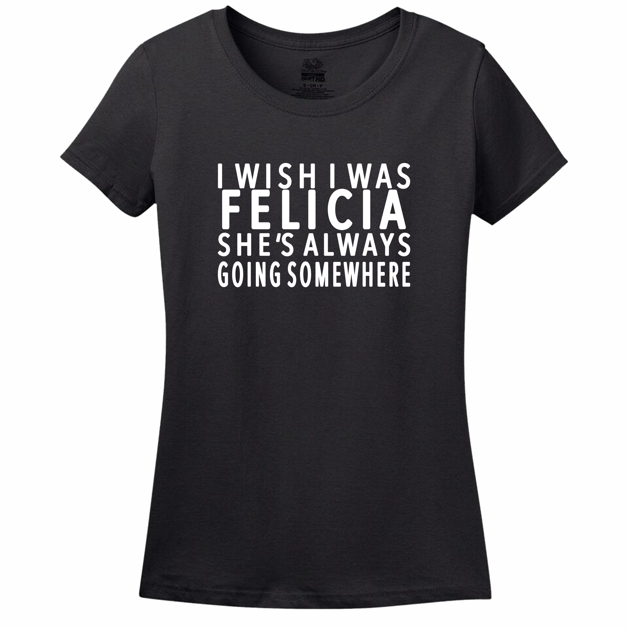 I Wish I Was Felicia T-Shirt I Wish I Was Felicia T-Shirt