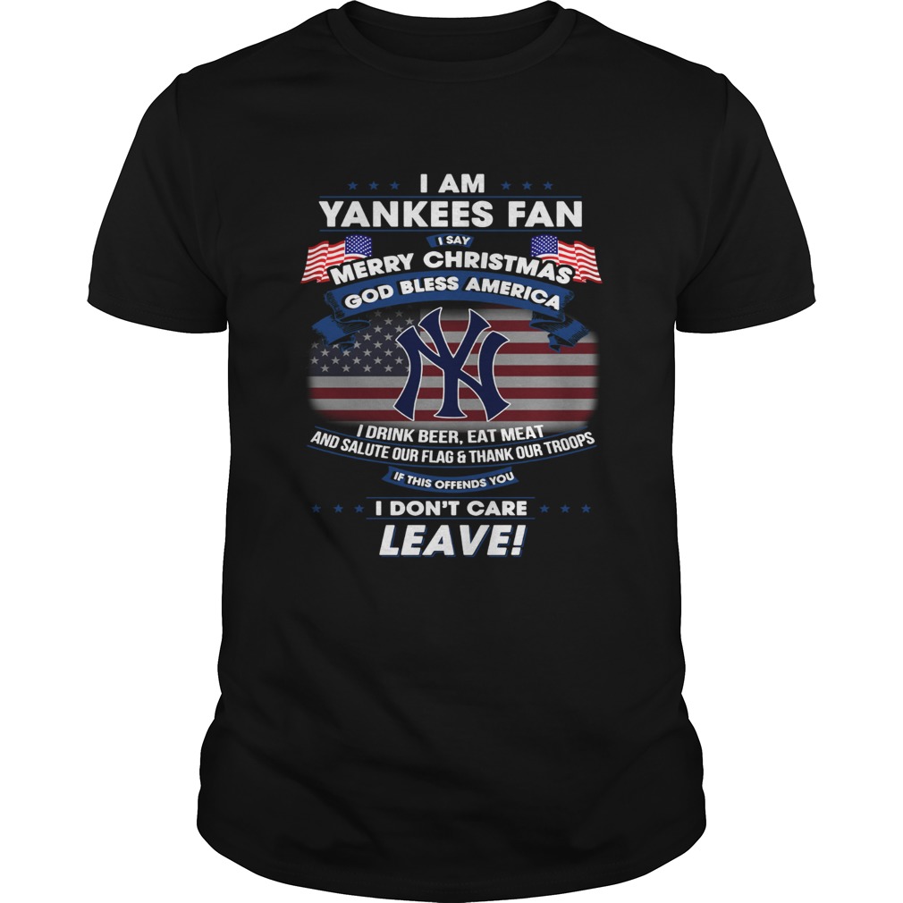 I am Yankees fan I say Merry Christmas God bless America I drink shirt I am Yankees fan I say Merry Christmas God bless America I drink shirt