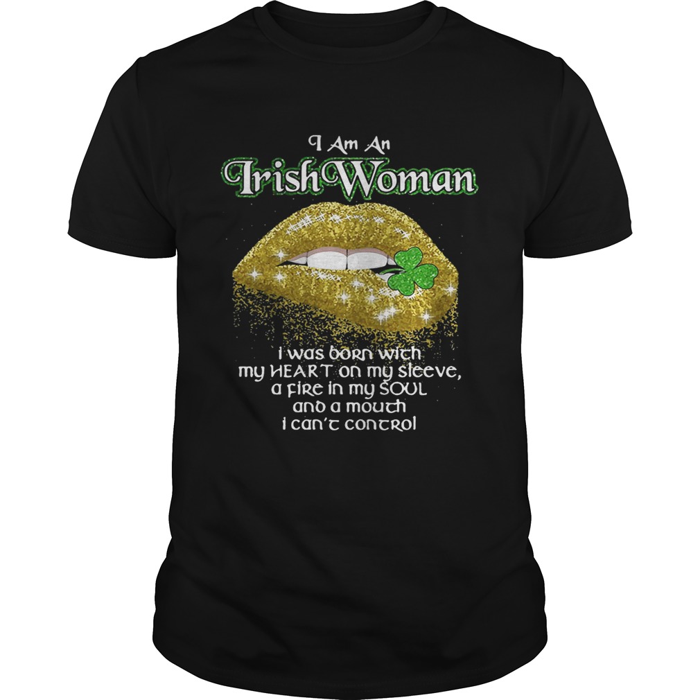 I am an Irish Woman I was born with my heart on my sleeve shirt I am an Irish Woman I was born with my heart on my sleeve shirt