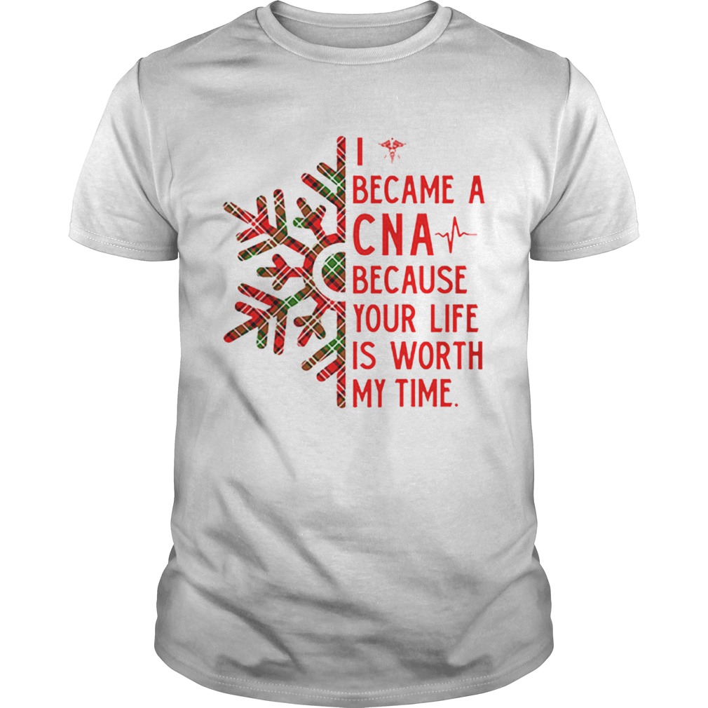 I became a CNA because your life is worth my time Christmas shirt I became a CNA because your life is worth my time Christmas shirt