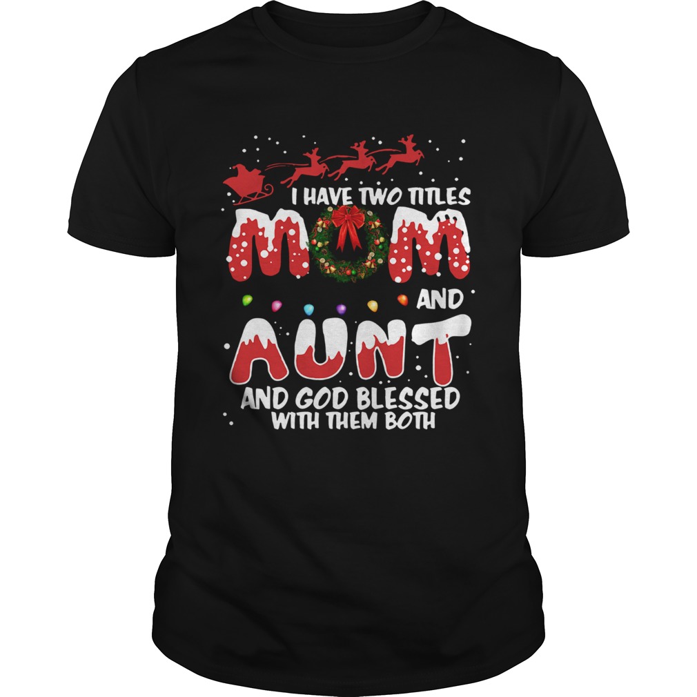 I have two titles mom and Aunt and God blessed with them both Christmas shirt I have two titles mom and Aunt and God blessed with them both Christmas shirt