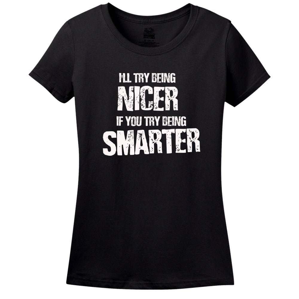 I'Ll Try Being Nicer, If You Try Being Smarter T-Shirt I'Ll Try Being Nicer, If You Try Being Smarter T-Shirt