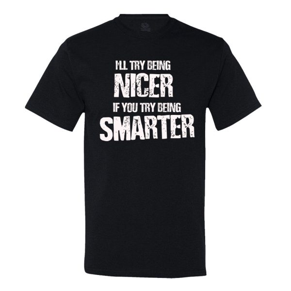 I’Ll Try Being Nicer, If You Try Being Smarter T-Shirt