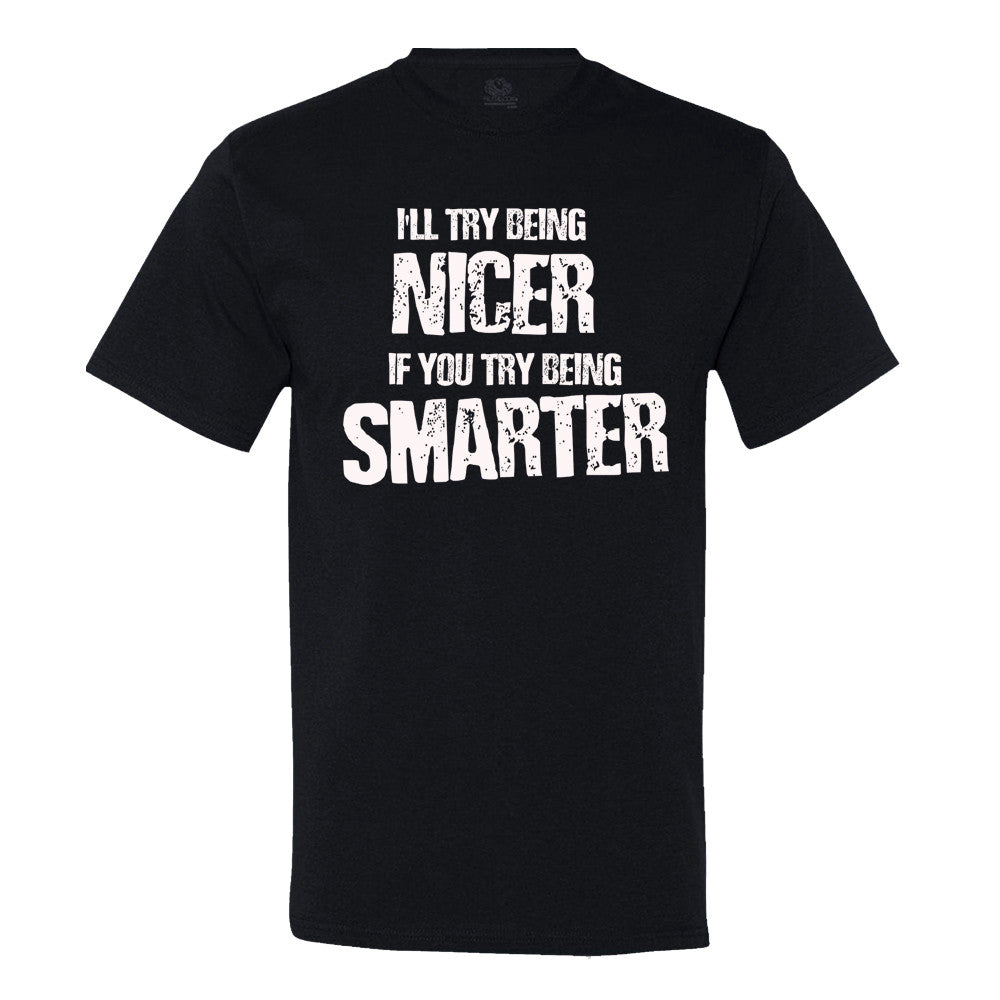 I'Ll Try Being Nicer, If You Try Being Smarter T-Shirt I'Ll Try Being Nicer, If You Try Being Smarter T-Shirt